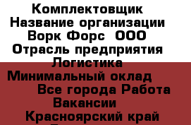 Комплектовщик › Название организации ­ Ворк Форс, ООО › Отрасль предприятия ­ Логистика › Минимальный оклад ­ 26 000 - Все города Работа » Вакансии   . Красноярский край,Бородино г.